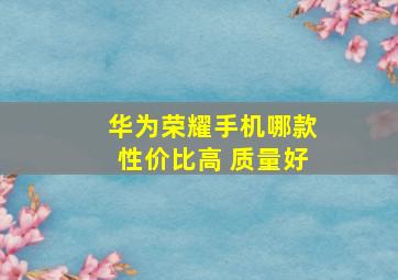 华为荣耀手机哪款性价比高 质量好